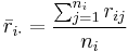 \bar{r}_{i\cdot} = \frac{\sum_{j=1}^{n_i}{r_{ij}}}{n_i}