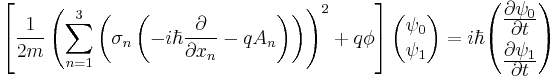 \left[ \frac{1}{2m} \left( \sum_{n=1}^3 \left(\sigma_n \left( - i \hbar \frac{\partial}{\partial x_n} - q A_n\right)\right) \right) ^2 %2B q \phi \right] 
\begin{pmatrix} \psi_0 \\ \psi_1 \end{pmatrix} 
= i \hbar \begin{pmatrix} \frac{\displaystyle \partial \psi_0 }{\displaystyle \partial t} \\[6pt]  \frac{\displaystyle \partial \psi_1 }{\displaystyle \partial t}     \end{pmatrix}               