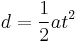  d = {1 \over 2} at^2 