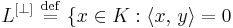 L^{[\perp]} \ \stackrel{\mathrm{def}}{=}\  \{ x \in K�: \langle x,\,y \rangle = 0