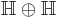 \mathbb{H} \oplus \mathbb{H}