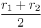 \frac{r_1 %2B r_2}{2} \,\!