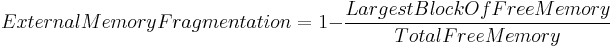  {External Memory Fragmentation = 1 - } \frac{Largest Block Of Free Memory}{Total Free Memory} 