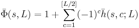 
\bar{\Phi}(s,L)=1%2B\sum_{c=1}^{[L/2]}(-1)^c\bar{h}(s,c;L)
