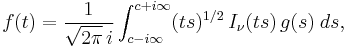 
f(t) = \frac {1} {\sqrt {2 \pi} \,i} \int_{c - i \infty}^{c %2B i \infty} (ts)^{1/2} \, I_{\nu}(ts) \, g(s) \; ds,
