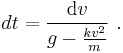  dt=\frac{\mathrm{d}v}{g-\frac{kv^2}{m}} \ .