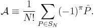 
\mathcal{A} \equiv \frac{1}{N!} \sum_{P \in S_N} (-1)^\pi \hat{P} .
