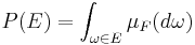 P(E) = \int_{\omega\in E} \mu_F(d\omega)\,