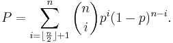  P=\sum\limits_{i = \lfloor \frac{n}{2} \rfloor %2B 1}^n \binom{n}{i}p^i (1 - p)^{n - i} .