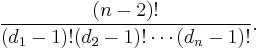 \frac{(n-2)!}{(d_{1}-1)!(d_{2}-1)!\cdots(d_{n}-1)!}.