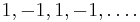 1, -1, 1, -1, \ldots.\,