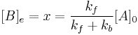 \ [B]_e = x = \frac{k_{f}}{k_f%2Bk_b}[A]_0 