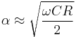 \alpha \approx \sqrt \frac{\omega CR}{2}