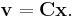 \mathbf{v} = \mathbf{Cx}.