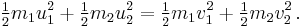 \tfrac{1}{2} m_1 u_{1}^2 %2B \tfrac{1}{2} m_2 u_{2}^2 = \tfrac{1}{2} m_1 v_{1}^2 %2B \tfrac{1}{2} m_2 v_{2}^2\,.