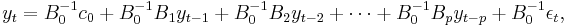 y_t = B_0^{-1}c_0 %2B B_0^{-1} B_1 y_{t-1} %2B B_0^{-1} B_2 y_{t-2} %2B \cdots %2B B_0^{-1} B_p y_{t-p} %2B B_0^{-1}\epsilon_t,