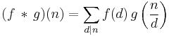  (f \, * \, g)(n) = \sum_{d|n} f(d) \, g \left( \frac{n}{d} \right)