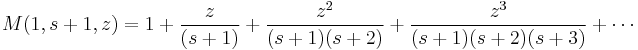 
M(1, s%2B1, z) = 1 %2B \frac{z}{(s%2B1)}%2B \frac{z^2}{(s%2B1)(s%2B2)}%2B \frac{z^3}{(s%2B1)(s%2B2)(s%2B3)}%2B \cdots
