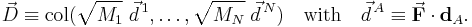 
\vec{D} \equiv \operatorname{col}(\sqrt{M_1}\;\vec{d}^{\,1}, \ldots, \sqrt{M_N}\;\vec{d}^{\,N})
\quad\mathrm{with}\quad
\vec{d}^{\,A} \equiv  \vec{\mathbf{F}}\cdot \mathbf{d}_A .
