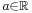 \scriptstyle a\in\mathbb{R}