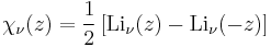 \chi_\nu(z) = \frac{1}{2}\left[\operatorname{Li}_\nu(z) - \operatorname{Li}_\nu(-z)\right]