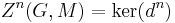 Z^{n}(G,M) = \operatorname{ker}(d^{n}) 