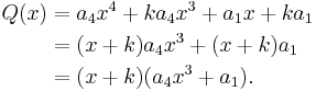 
\begin{align}
Q(x)
&=a_4 x^4 %2B k a_4 x^3 %2B a_1 x %2B ka_1
\\
&=(x %2B k)a_4x^3 %2B (x %2B k)a_1
\\
&=(x %2B k)(a_4x^3 %2B a_1).
\end{align}
