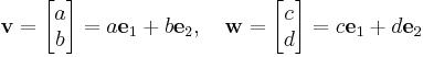 {\mathbf v} = \begin{bmatrix}a\\b\end{bmatrix} = a {\mathbf e}_1 %2B b {\mathbf e}_2, \quad {\mathbf w} = \begin{bmatrix}c\\d\end{bmatrix} = c {\mathbf e}_1 %2B d {\mathbf e}_2