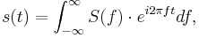 s(t) = \int_{-\infty}^{\infty} S(f) \cdot e^{i 2\pi f t} df,