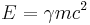 E=\gamma mc^2 \,