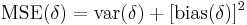  \operatorname{MSE}(\delta) = \mathrm{var}(\delta) %2B[ \mathrm{bias}(\delta)]^{2}\ 