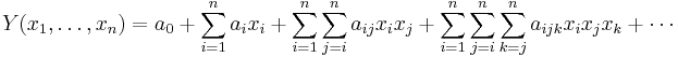  Y(x_1,\dots,x_n) = a_0%2B\sum\limits_{i = 1}^n {a_i} x_i%2B\sum\limits_{i = 1}^n 
{\sum\limits_{j = i}^n {a_{i j} } } x_i x_j%2B\sum\limits_{i = 1}^n 
{\sum\limits_{j = i}^n{\sum\limits_{k = j}^n {a_{i j k} } } }x_i x_j x_k%2B\cdots 