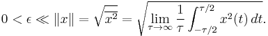  0 < \epsilon \ll \left \Vert x \right \| = \sqrt{\overline{x^2}} = \sqrt{ \lim_{\tau \to \infty} \frac{1}{\tau} \int_{-\tau/2}^{\tau/2} x^2(t)\, dt }. \ 