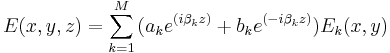 E(x,y,z)= \sum_{k=1}^M {(a_k e^{(i \beta_k z)}%2B b_k e^{(-i \beta_k z)})E_k(x,y)}