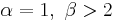 \alpha = 1,\ \beta > 2