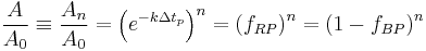 \frac{A}{A_{0}}\equiv \frac{A_{n}}{A_{0}}=\left( e^{-k\Delta t_{p}} \right)^{n}=\left( f_{RP} \right)^{n}=\left( 1-f_{BP} \right)^{n}