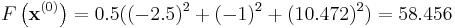 
F \left(\mathbf{x}^{(0)}\right) = 0.5((-2.5)^2 %2B (-1)^2 %2B (10.472)^2) = 58.456