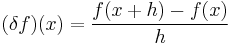  (\delta f)(x) = {{ f(x%2Bh) - f(x) }  \over h }