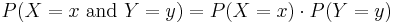 \ P(X = x \ \mbox{and} \ Y = y ) = P( X = x) \cdot P( Y = y) 