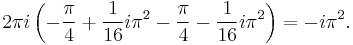 2 \pi i \left( - \frac{\pi}{4} %2B \frac{1}{16} i \pi^2 - \frac{\pi}{4} - \frac{1}{16} i \pi^2 \right) = - i \pi^2. 