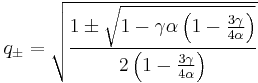 q_{\pm} = \sqrt{ \frac{ 1 \pm \sqrt{ 1- \gamma \alpha \left( 1- \frac{3 \gamma}{4\alpha} \right) } }{2 \left(1- \frac{3\gamma}{4\alpha}\right) }}