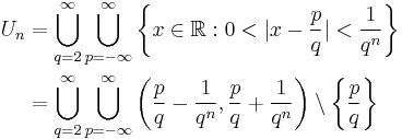 \begin{align} U_n & =\bigcup\limits_{q=2}^\infty\bigcup\limits_{p=-\infty}^\infty  \left\{ x \in \mathbb R�: 0<  \vert x- \frac{p}{q}  \vert < \frac{1}{q^{n}}\right\} \\
& = \bigcup\limits_{q=2}^\infty\bigcup\limits_{p=-\infty}^\infty \left(\frac{p}{q}-\frac{1}{q^n},\frac{p}{q}%2B\frac{1}{q^n}\right) \setminus \left\{\frac{p}{q}\right\}\end{align}