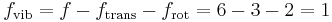 f_\mathrm{vib}=f-f_\mathrm{trans}-f_\mathrm{rot}=6-3-2=1 \,