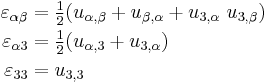 
  \begin{align}
    \varepsilon_{\alpha\beta} & =  \tfrac{1}{2}(u_{\alpha,\beta}%2Bu_{\beta,\alpha}%2Bu_{3,\alpha}~u_{3,\beta})\\
    \varepsilon_{\alpha 3} & = \tfrac{1}{2}(u_{\alpha,3}%2Bu_{3,\alpha})\\
    \varepsilon_{33} & = u_{3,3}
  \end{align}
