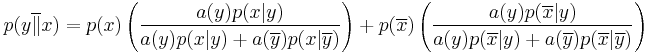 
p(y\overline{\|}x) = p(x)\left(\frac{a(y)p(x|y)}{a(y)p(x|y) %2B
a(\overline{y})p(x|\overline{y})}\right) %2B p(\overline{x})\left(\frac{a(y)p(\overline{x}|y)}{a(y)p(\overline{x}|y) %2B
a(\overline{y})p(\overline{x}|\overline{y})}\right)
