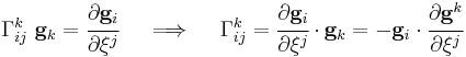 
   \Gamma_{ij}^k~\mathbf{g}_k = \cfrac{\partial \mathbf{g}_i}{\partial \xi^j} \quad \implies \quad
   \Gamma_{ij}^k = \cfrac{\partial \mathbf{g}_i}{\partial \xi^j}\cdot\mathbf{g}_k = -\mathbf{g}_i\cdot\cfrac{\partial \mathbf{g}^k}{\partial \xi^j}
 