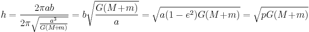  h = \frac{ 2\pi ab }{2\pi \sqrt{ \frac{a^3}{ G(M\!%2B\!m) }}} = b \sqrt{\frac{ G(M\!%2B\!m) }{a} } = \sqrt{a(1-e^2) G(M\!%2B\!m) } = \sqrt{ p G(M\!%2B\!m) }