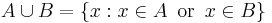 A  \cup B = \{ x: x \in A \,\,\,\textrm{ or }\,\,\, x \in B\}