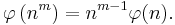 \;\varphi\left(n^m\right) = n^{m-1}\varphi(n).
