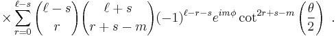 \times\sum_{r=0}^{\ell-s} {\ell-s \choose r} {\ell%2Bs \choose r%2Bs-m} (-1)^{\ell-r-s} e^{i m \phi} \cot^{2r%2Bs-m} \left( \frac{\theta} {2} \right)\ .